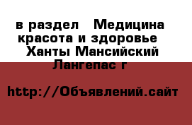  в раздел : Медицина, красота и здоровье . Ханты-Мансийский,Лангепас г.